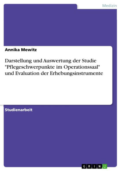 Darstellung und Auswertung der Studie 'Pflegeschwerpunkte im Operationssaal' und Evaluation der Erhebungsinstrumente