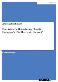 Title: Eine kritische Betrachtung Claudia Honegger's 'Die Hexen der Neuzeit': eine kritische Betrachtung ihres Werkes, Author: Andreas Kirchmann