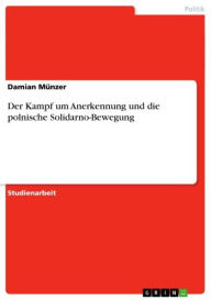 Title: Der Kampf um Anerkennung und die polnische Solidarno-Bewegung, Author: Damian Münzer