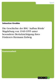 Title: Die Geschichte der BSG 'Aufbau Börde' Magdeburg von 1949-1955 unter besonderer Berücksichtigung ihres Förderers Hermann Erdwig, Author: Sebastian Knobbe