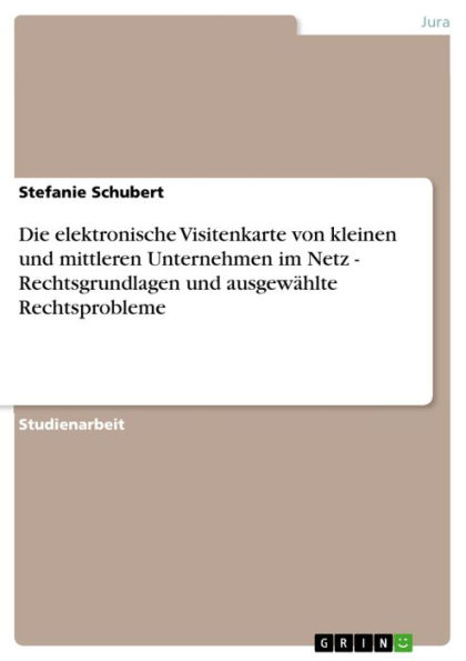 Die elektronische Visitenkarte von kleinen und mittleren Unternehmen im Netz - Rechtsgrundlagen und ausgewählte Rechtsprobleme: Rechtsgrundlagen und ausgewählte Rechtsprobleme