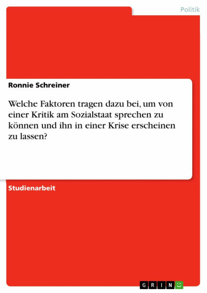 Welche Faktoren tragen dazu bei, um von einer Kritik am Sozialstaat sprechen zu können und ihn in einer Krise erscheinen zu lassen?: 'Welche Faktoren tragen dazu bei, um von einer Kritik am Sozialstaat sprechen zu können und diesen in einer Krise erschein