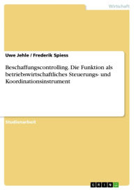 Title: Beschaffungscontrolling. Die Funktion als betriebswirtschaftliches Steuerungs- und Koordinationsinstrument, Author: Uwe Jehle