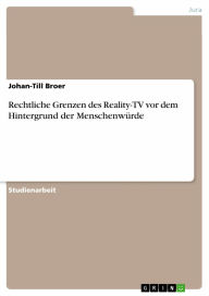 Title: Rechtliche Grenzen des Reality-TV vor dem Hintergrund der Menschenwürde, Author: Johan-Till Broer