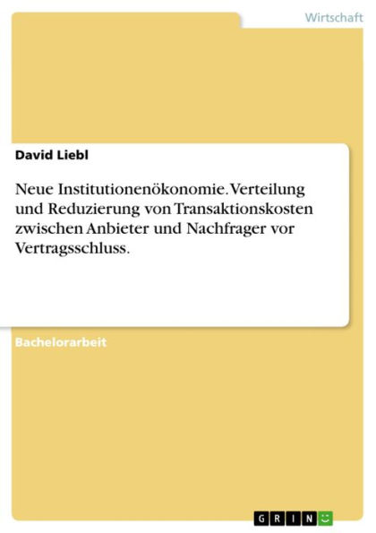 Neue Institutionenökonomie. Verteilung und Reduzierung von Transaktionskosten zwischen Anbieter und Nachfrager vor Vertragsschluss.: eine Sichtweise der neuen Institutionenökonomie