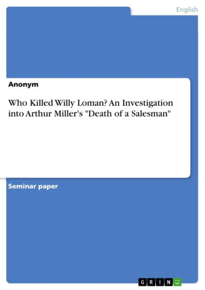 Who Killed Willy Loman? An Investigation into Arthur Miller's 'Death of a Salesman'