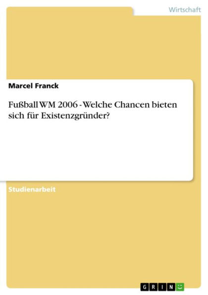 Fußball WM 2006 - Welche Chancen bieten sich für Existenzgründer?: Welche Chancen bieten sich für Existenzgründer?