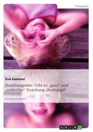 Title: Erziehungsstile. Gibt es 'gute' und 'schlechte' Erziehung überhaupt?, Author: Eva Sammel