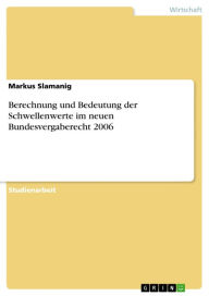 Title: Berechnung und Bedeutung der Schwellenwerte im neuen Bundesvergaberecht 2006, Author: Markus Slamanig