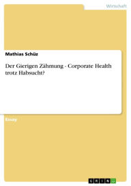 Title: Der Gierigen Zähmung - Corporate Health trotz Habsucht?: Corporate Health trotz Habsucht?, Author: Mathias Schüz