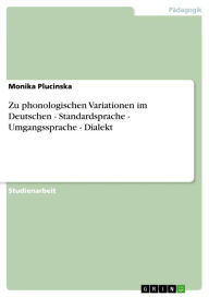 Title: Zu phonologischen Variationen im Deutschen - Standardsprache - Umgangssprache - Dialekt: Standardsprache - Umgangssprache - Dialekt, Author: Monika Plucinska