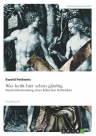 Title: Was heißt hier schon gläubig. Standortbestimmung eines kritischen Katholiken: Standortbestimmung eines kritischen Katholiken, Author: Ewald Fettweis