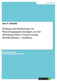 Title: Prüfung und Kontierung von Wareneingangsrechnungen aus der Abteilung Küche (Unterweisung Hotelkaufmann / -kauffrau), Author: Jani V. Schmitt