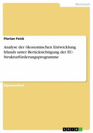 Title: Analyse der ökonomischen Entwicklung Irlands unter Berücksichtigung der EU- Strukturförderungsprogramme, Author: Florian Feick