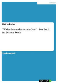 Title: 'Wider den undeutschen Geist' - Das Buch im Dritten Reich: Das Buch im Dritten Reich, Author: Katrin Polter