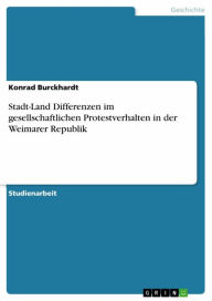 Title: Stadt-Land Differenzen im gesellschaftlichen Protestverhalten in der Weimarer Republik, Author: Konrad Burckhardt