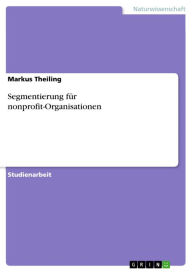 Title: Segmentierung für nonprofit-Organisationen, Author: Markus Theiling