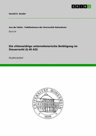 Title: Die sittenwidrige unternehmerische Betätigung im Steuerrecht (§ 40 AO), Author: Gerald G. Sander