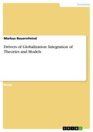 Title: Drivers of Globalization: Integration of Theories and Models, Author: Markus Bauernfeind