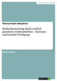 Title: Studienfinanzierung durch staatlich garantierte Studiendarlehen - Konzepte und kritische Würdigung, Author: Thomas-Naoki Nakashima
