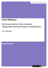 Title: Rechenschwäche früh erkennen - Diagnostik und Förderung vor Schuleintritt: Eine Fallstudie, Author: Katrin Wildhagen