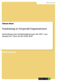 Title: Fundraising in Nonprofit-Organisationen: Entwicklung eines Fundraisingkonzeptes für NPO´s am Beispiel der 'Ärzte für die Dritte Welt', Author: Simon Rost