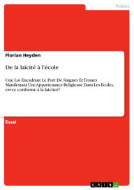 Title: De la laïcité à l'école: Une Loi Encadrant Le Port De Singnes Et Tenues Manifestant Une Appartenance Religieuse Dans Les Ecoles, est-ce conforme à la laiciteé?, Author: Florian Heyden