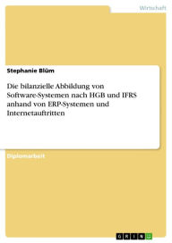 Title: Die bilanzielle Abbildung von Software-Systemen nach HGB und IFRS anhand von ERP-Systemen und Internetauftritten, Author: Stephanie Blüm