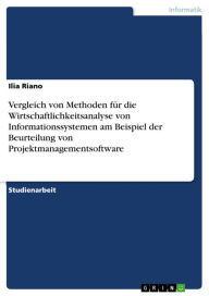 Title: Vergleich von Methoden für die Wirtschaftlichkeitsanalyse von Informationssystemen am Beispiel der Beurteilung von Projektmanagementsoftware, Author: Ilia Riano