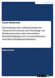 Title: Entwicklung eines objektorientierten Client-Server-Systems zur Verteilung von Renderprozessen unter besonderer Berücksichtigung von Userinteraktionen und Abrechnungsmechanismen, Author: Daniel Wedewardt