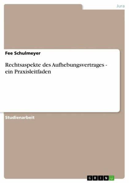 Rechtsaspekte des Aufhebungsvertrages - ein Praxisleitfaden: ein Praxisleitfaden