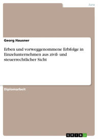 Title: Erben und vorweggenommene Erbfolge in Einzelunternehmen aus zivil- und steuerrechtlicher Sicht, Author: Georg Hausner