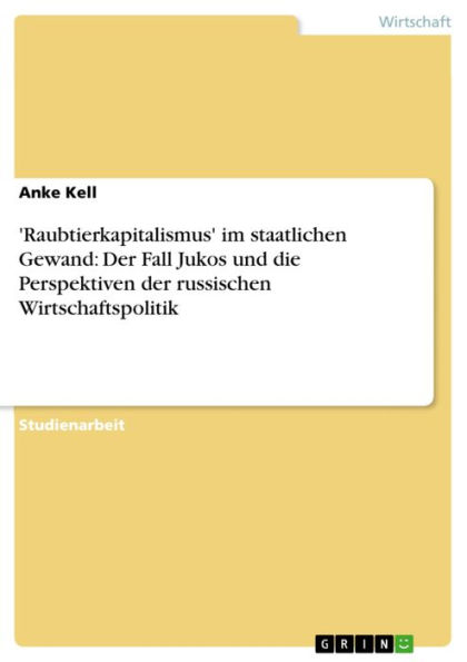 'Raubtierkapitalismus' im staatlichen Gewand: Der Fall Jukos und die Perspektiven der russischen Wirtschaftspolitik