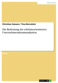 Title: Die Bedeutung der erlebnisorientierten Unternehmenskommunikation, Author: Christian Gansen