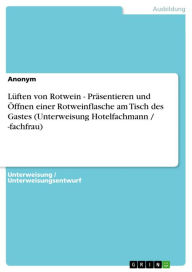 Title: Lüften von Rotwein - Präsentieren und Öffnen einer Rotweinflasche am Tisch des Gastes (Unterweisung Hotelfachmann / -fachfrau): Präsentieren und Öffnen einer Rotweinflasche am Tisch des Gastes (Unterweisung Hotelfachmann / -fachfrau), Author: Anonym