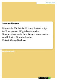 Title: Potentiale für Public Private Partnerships im Tourismus - Möglichkeiten der Kooperation zwischen Reiseveranstaltern und lokalen Gemeinden in Entwicklungsländern: Möglichkeiten der Kooperation zwischen Reiseveranstaltern und lokalen Gemeinden in Entwicklun, Author: Susanne Mascow