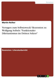 Title: Versagen zum Selbstzweck? Rezension zu Wolfgang Seibels: 'Funktionaler Dilettantismus im Dritten Sektor', Author: Martin Reiher