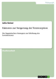 Title: Faktoren zur Steigerung der Textrezeption: Die linguistischen Strategien zur Erhöhung des Leseinteresses, Author: Julia Geiser