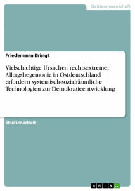 Title: Vielschichtige Ursachen rechtsextremer Alltagshegemonie in Ostdeutschland erfordern systemisch-sozialräumliche Technologien zur Demokratieentwicklung, Author: Friedemann Bringt