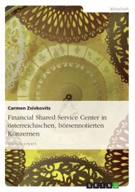 Title: Financial Shared Service Center in österreichischen, börsennotierten Konzernen, Author: Carmen Zsivkovits