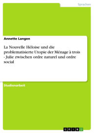 Title: La Nouvelle Héloise und die problematisierte Utopie der Ménage à trois - Julie zwischen ordre naturel und ordre social: Julie zwischen ordre naturel und ordre social, Author: Annette Langen