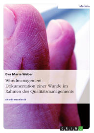 Title: Wundmanagement. Dokumentation einer Wunde im Rahmen des Qualitätsmanagements., Author: Eva Maria Weber