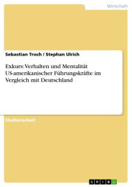 Title: Exkurs: Verhalten und Mentalität US-amerikanischer Führungskräfte im Vergleich mit Deutschland, Author: Sebastian Troch