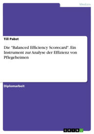 Title: Die 'Balanced Efficiency Scorecard'. Ein Instrument zur Analyse der Effizienz von Pflegeheimen: Ein Instrument zur Analyse der Effizienz von Pflegeheimen, Author: Till Pabst