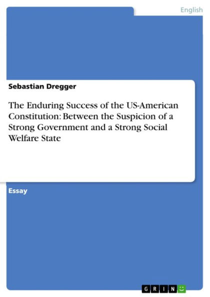 The Enduring Success of the US-American Constitution: Between the Suspicion of a Strong Government and a Strong Social Welfare State