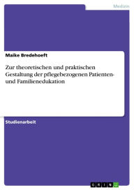 Title: Zur theoretischen und praktischen Gestaltung der pflegebezogenen Patienten- und Familienedukation, Author: Maike Bredehoeft