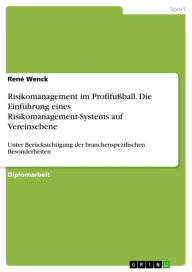 Title: Risikomanagement im Profifußball. Die Einführung eines Risikomanagement-Systems auf Vereinsebene: Unter Berücksichtigung der branchenspezifischen Besonderheiten, Author: René Wenck