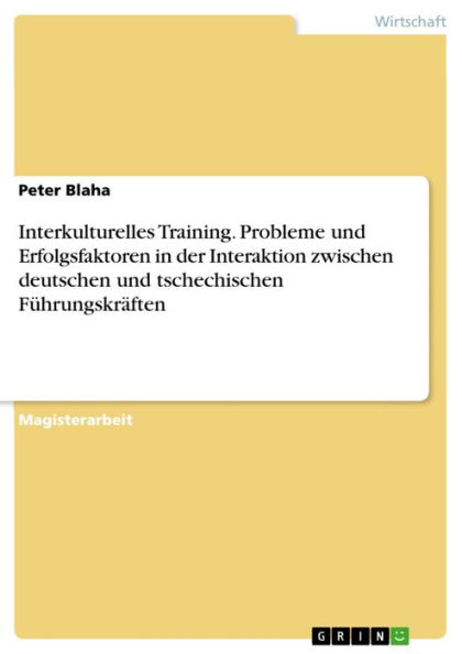 Interkulturelles Training. Probleme und Erfolgsfaktoren in der Interaktion zwischen deutschen und tschechischen Führungskräften