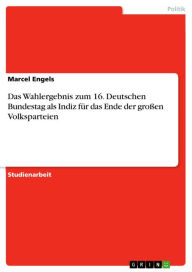 Title: Das Wahlergebnis zum 16. Deutschen Bundestag als Indiz für das Ende der großen Volksparteien, Author: Marcel Engels