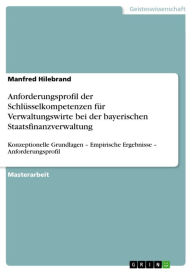 Title: Anforderungsprofil der Schlüsselkompetenzen für Verwaltungswirte bei der bayerischen Staatsfinanzverwaltung: Konzeptionelle Grundlagen - Empirische Ergebnisse - Anforderungsprofil, Author: Manfred Hilebrand